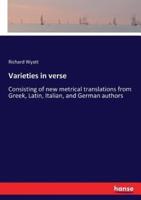 Varieties in verse:Consisting of new metrical translations from Greek, Latin, Italian, and German authors