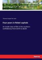 Four years in Rebel capitals:An inside view of life in the southern confederacy from birth to death