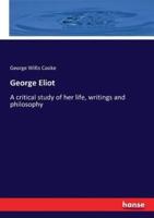 George Eliot:A critical study of her life, writings and philosophy