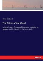 The Citizen of the World:Letters from a Chinese philosopher, residing in London, to his friends in the East - Vol. 2