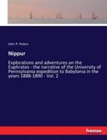 Nippur:Explorations and adventures on the Euphrates - the narrative of the University of Pennsylvania expedition to Babylonia in the years 1888-1890 - Vol. 2