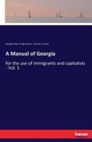 A Manual of Georgia:for the use of immigrants and capitalists - Vol. 1