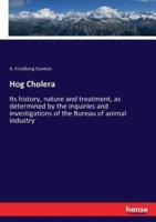 Hog Cholera:Its history, nature and treatment, as determined by the inquiries and investigations of the Bureau of animal industry