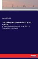 The Unknown Madonna and Other Poems:I: Poems in Many Lands - II: in excelsis - II: Translations from Heine
