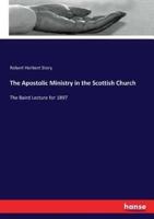 The Apostolic Ministry in the Scottish Church:The Baird Lecture for 1897