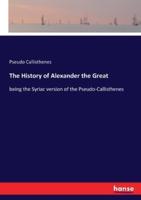 The History of Alexander the Great:being the Syriac version of the Pseudo-Callisthenes