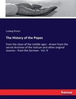 The History of the Popes:from the close of the middle ages - drawn from the secret Archives of the Vatican and other original sources - from the German - Vol. 9