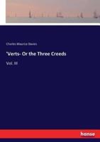 'Verts- Or the Three Creeds:Vol. III