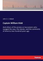 Captain William Kidd:And others of the pirates or buccaneers who ravaged the seas, the islands, and the continents of America two hundred years ago