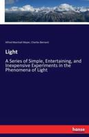 Light:A Series of Simple, Entertaining, and Inexpensive Experiments in the Phenomena of Light