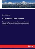 A Treatise on Conic Sections:Containing an account of some of the most important modern algebraic and geometric methods
