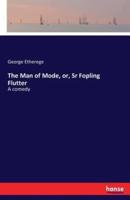 The Man of Mode, or, Sr Fopling Flutter:A comedy
