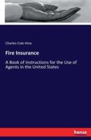Fire Insurance :A Book of Instructions for the Use of Agents in the United States