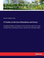 A Treatise on the law of Boundaries and Fences:Including the Rights of Property on the Sea-Shore and in the Lands of Public Rivers and Other Streams, and the Law of Window Lights