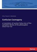 Confucian Cosmogony:a translation of section forty-nine of the complete Works of the philosopher Choo-Foo-Tze