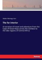 The far interior:A narrative of travel and adventure from the Cape of Good Hope across the Zambesi to the lake regions of Central Africa