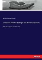 Confession of faith: The larger and shorter catechisms:With the Scripture-proofs at large