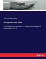 Hours with the Bible:The Scriptures in the light of modern discovery and knowledge. Vol. 4