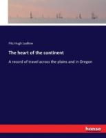 The heart of the continent:A record of travel across the plains and in Oregon