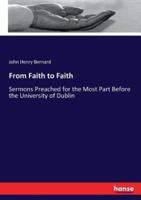 From Faith to Faith:Sermons Preached for the Most Part Before the University of Dublin