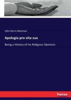 Apologia pro vita sua :Being a History of his Religious Opinions
