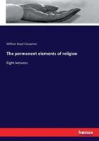 The permanent elements of religion:Eight lectures