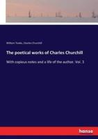 The poetical works of Charles Churchill:With copious notes and a life of the author. Vol. 3