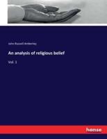 An analysis of religious belief:Vol. 1