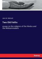 Two Old Faiths:essays on the religions of the Hindus and the Mohammedans