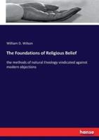 The Foundations of Religious Belief:the methods of natural theology vindicated against modern objections