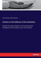Lectures on the Influence of the Institutions:thought and culture of Rome, on Christianity and the development of the Catholic church. Fourth Edition