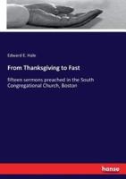 From Thanksgiving to Fast:fifteen sermons preached in the South Congregational Church, Boston