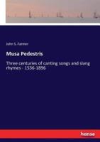 Musa Pedestris:Three centuries of canting songs and slang rhymes - 1536-1896