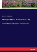 Memorial of Rev. J. H. Worcester, Jr., D.D.:containing a brief biography and selected sermons