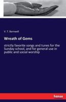 Wreath of Gems:strictly favorite songs and tunes for the Sunday school, and for general use in public and social worship