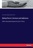 Bishop Pierce's Sermons and Addresses:With a few special discourses by Dr. Pierce