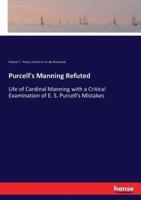 Purcell's Manning Refuted:Life of Cardinal Manning with a Critical Examination of E. S. Purcell's Mistakes