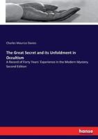 The Great Secret and its Unfoldment in Occultism:A Record of Forty Years' Experience in the Modern Mystery. Second Edition
