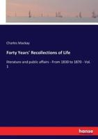 Forty Years' Recollections of Life:literature and public affairs - From 1830 to 1870 - Vol. 1