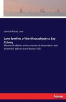 Lane families of the Massachusetts Bay Colony:Memorial address at the reunion of descendants and kindred of William Lane Boston 1651
