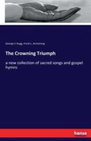 The Crowning Triumph:a new collection of sacred songs and gospel hymns