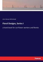 Floral Designs, Series I:a hand-book for cut-flower workers and florists