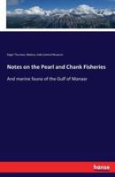 Notes on the Pearl and Chank Fisheries:And marine fauna of the Gulf of Manaar