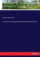 A treatise on the foreign powers and jurisdiction of the British Crown