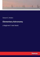 Elementary Astronomy:a beginner's text-book
