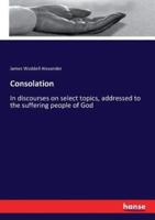 Consolation:In discourses on select topics, addressed to the suffering people of God