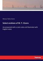 Select orations of M. T. Cicero:Accompanied with a Latin ordo and illustrated with English notes