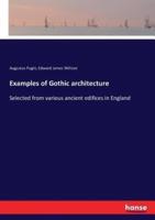 Examples of Gothic architecture:Selected from various ancient edifices in England