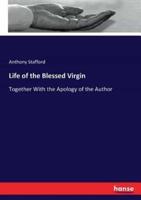 Life of the Blessed Virgin:Together With the Apology of the Author