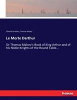 Le Morte Darthur:Sir Thomas Malory's Book of King Arthur and of his Noble Knights of the Round Table...